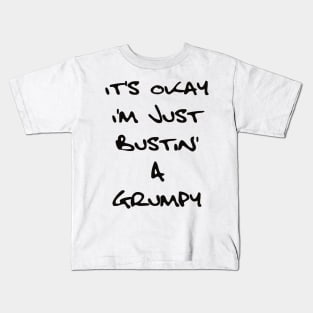 It's Okay I'm Just Bustin' a Grumpy - Black Text Kids T-Shirt